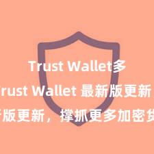 Trust Wallet多链钱包 Trust Wallet 最新版更新，撑抓更多加密货币类型