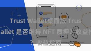 Trust Wallet桌面版 Trust Wallet 是否维持 NFT 质押？收益指南