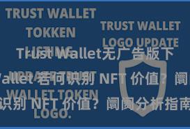 Trust Wallet无广告版下载 Trust Wallet 若何识别 NFT 价值？阛阓分析指南