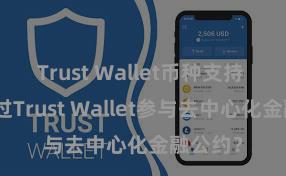 Trust Wallet币种支持 如何通过Trust Wallet参与去中心化金融公约？